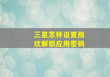 三星怎样设置指纹解锁应用密码