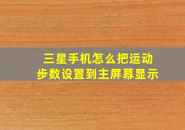 三星手机怎么把运动步数设置到主屏幕显示