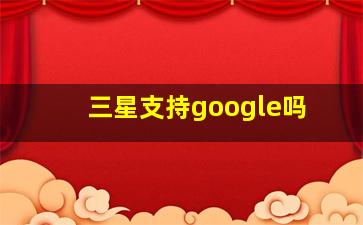 三星支持google吗