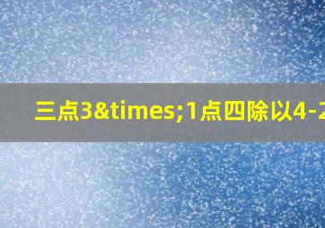 三点3×1点四除以4-2=2