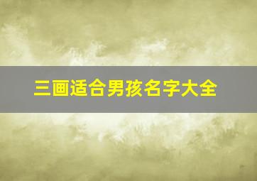 三画适合男孩名字大全