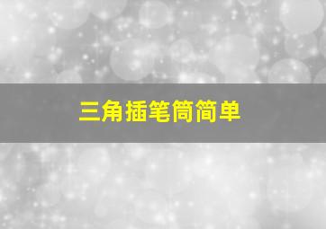 三角插笔筒简单