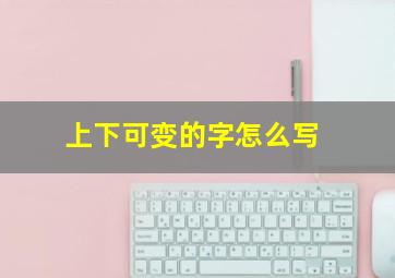 上下可变的字怎么写