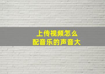 上传视频怎么配音乐的声音大