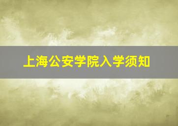 上海公安学院入学须知