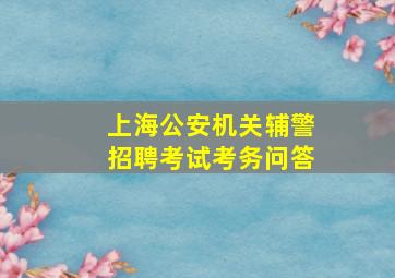 上海公安机关辅警招聘考试考务问答