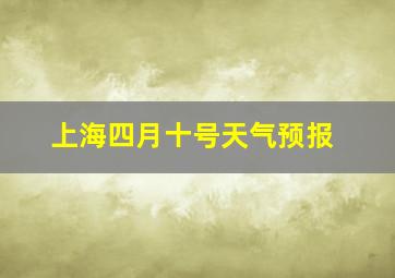 上海四月十号天气预报