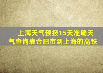 上海天气预报15天准确天气查询表合肥市到上海的高铁