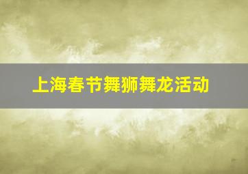 上海春节舞狮舞龙活动