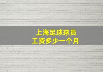 上海足球球员工资多少一个月