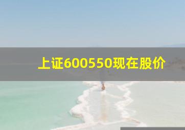 上证600550现在股价