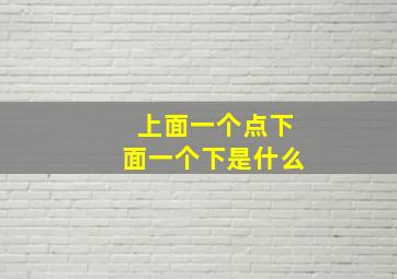 上面一个点下面一个下是什么