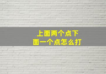 上面两个点下面一个点怎么打