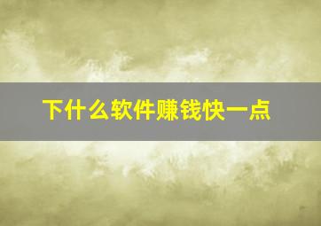 下什么软件赚钱快一点