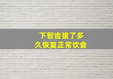 下智齿拔了多久恢复正常饮食