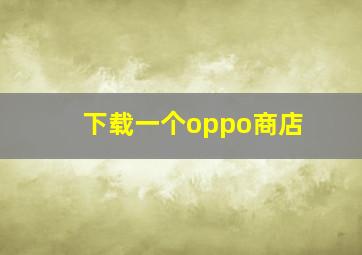 下载一个oppo商店