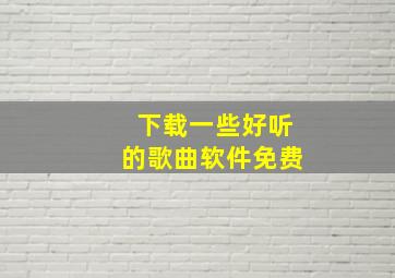 下载一些好听的歌曲软件免费