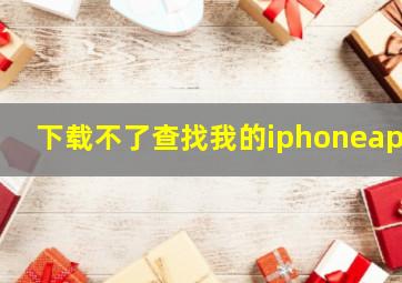 下载不了查找我的iphoneapp