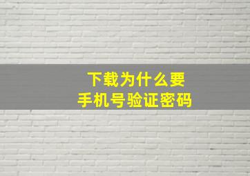 下载为什么要手机号验证密码