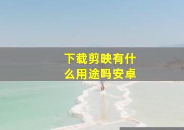 下载剪映有什么用途吗安卓