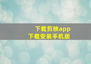 下载剪映app下载安装手机版