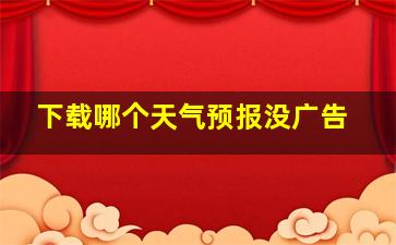 下载哪个天气预报没广告