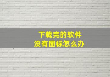 下载完的软件没有图标怎么办