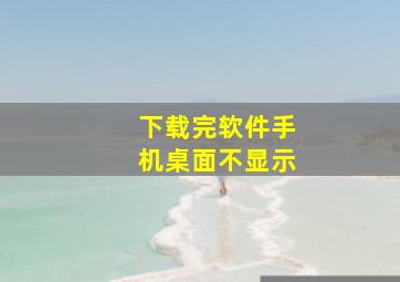 下载完软件手机桌面不显示