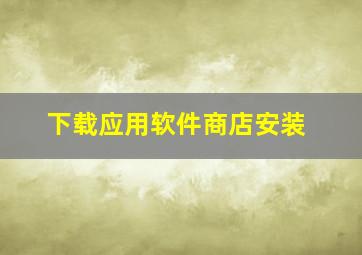 下载应用软件商店安装