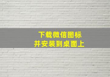 下载微信图标并安装到桌面上