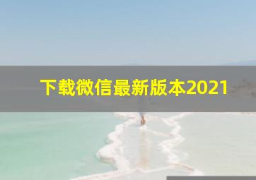 下载微信最新版本2021