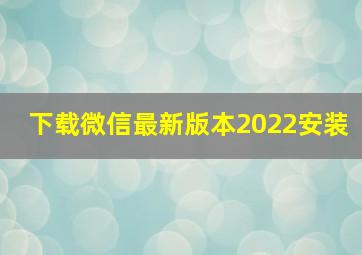 下载微信最新版本2022安装