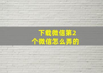 下载微信第2个微信怎么弄的