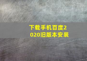 下载手机百度2020旧版本安装