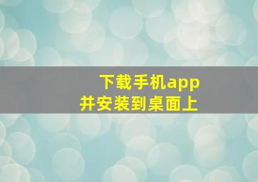 下载手机app并安装到桌面上