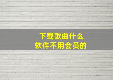 下载歌曲什么软件不用会员的