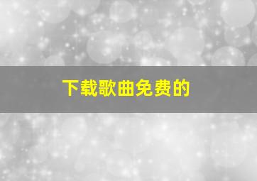 下载歌曲免费的