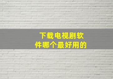 下载电视剧软件哪个最好用的