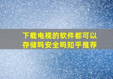 下载电视的软件都可以存储吗安全吗知乎推荐