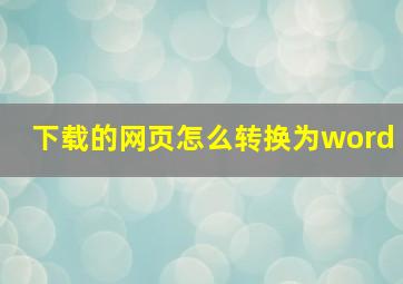 下载的网页怎么转换为word