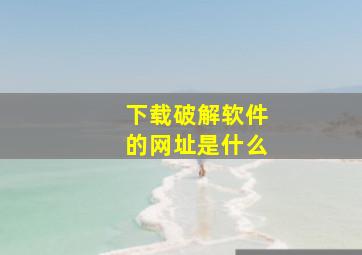 下载破解软件的网址是什么