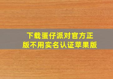 下载蛋仔派对官方正版不用实名认证苹果版