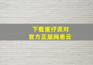 下载蛋仔派对官方正版网易云