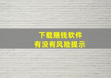 下载赚钱软件有没有风险提示