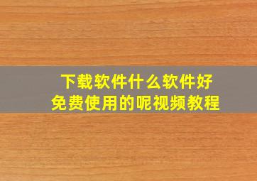 下载软件什么软件好免费使用的呢视频教程