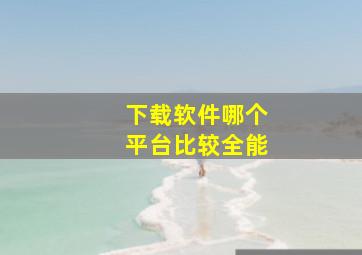 下载软件哪个平台比较全能