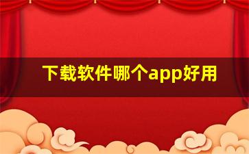 下载软件哪个app好用