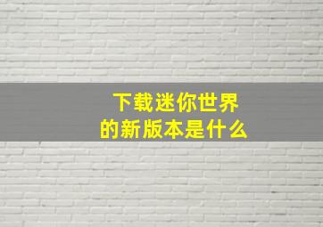 下载迷你世界的新版本是什么