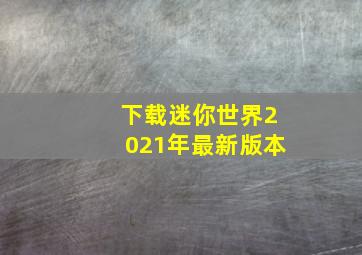 下载迷你世界2021年最新版本