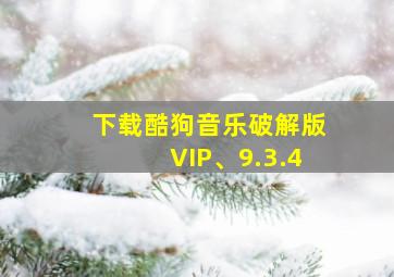 下载酷狗音乐破解版VIP、9.3.4